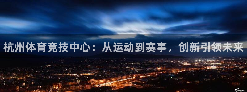 JJB竞技宝官方正版app娱乐40996：杭州体育竞